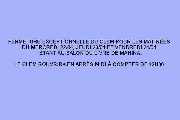 Fermeture du CLEM pour les matinée du 22/04 au 24/03